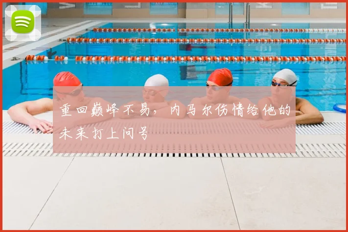 重回巅峰不易,内马尔伤情给他的未来打上问号