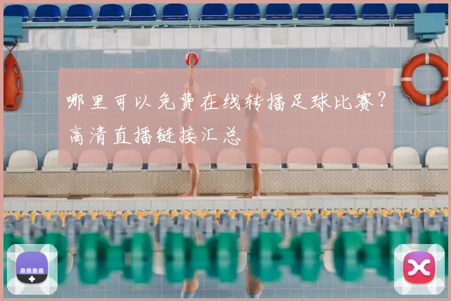 哪里可以免费在线转播足球比赛？高清直播链接汇总