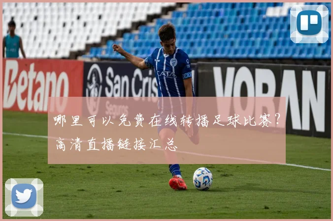 哪里可以免费在线转播足球比赛?高清直播链接汇总